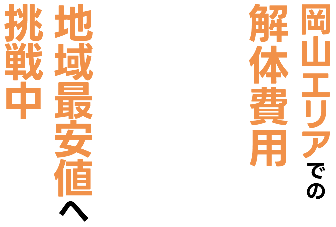 岡山エリアでの解体費用地域最安値へ挑戦中